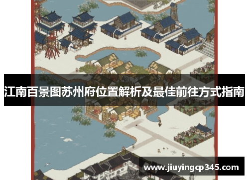 江南百景图苏州府位置解析及最佳前往方式指南